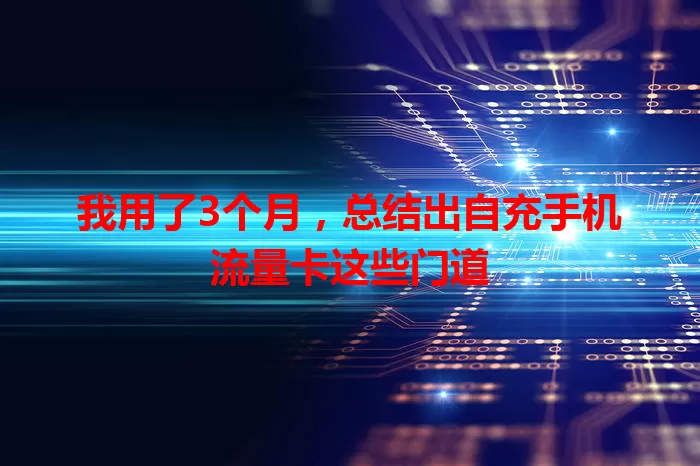 我用了3个月，总结出自充手机流量卡这些门道