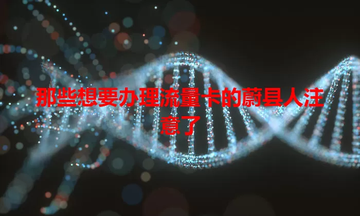 那些想要办理流量卡的蔚县人注意了