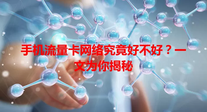 手机流量卡网络究竟好不好？一文为你揭秘