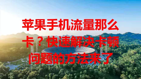 苹果手机流量那么卡？快速解决卡顿问题的方法来了