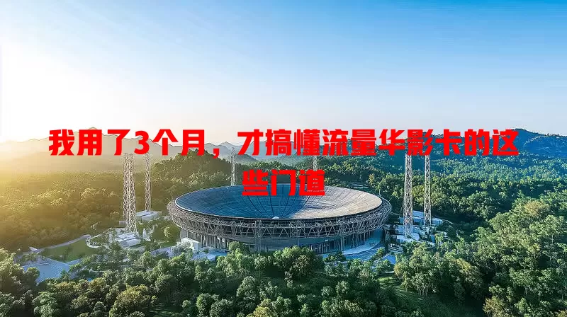 我用了3个月，才搞懂流量华影卡的这些门道