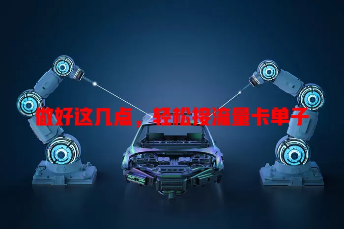 做好这几点，轻松接流量卡单子