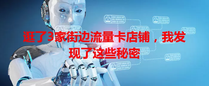 逛了3家街边流量卡店铺，我发现了这些秘密