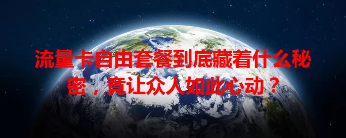 流量卡自由套餐到底藏着什么秘密，竟让众人如此心动？