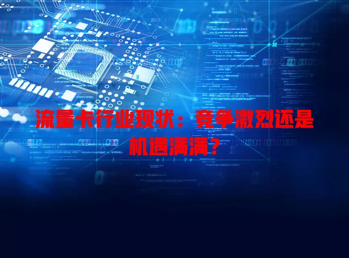 流量卡行业现状：竞争激烈还是机遇满满？