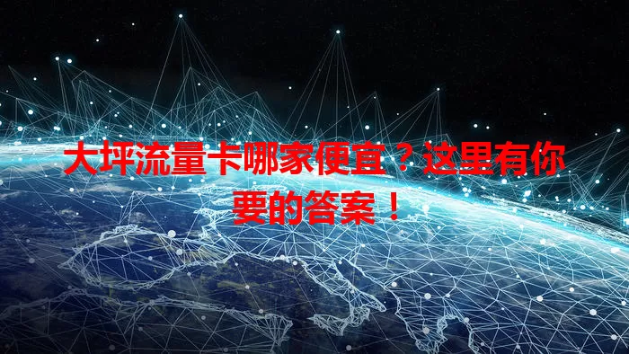 大坪流量卡哪家便宜？这里有你要的答案！