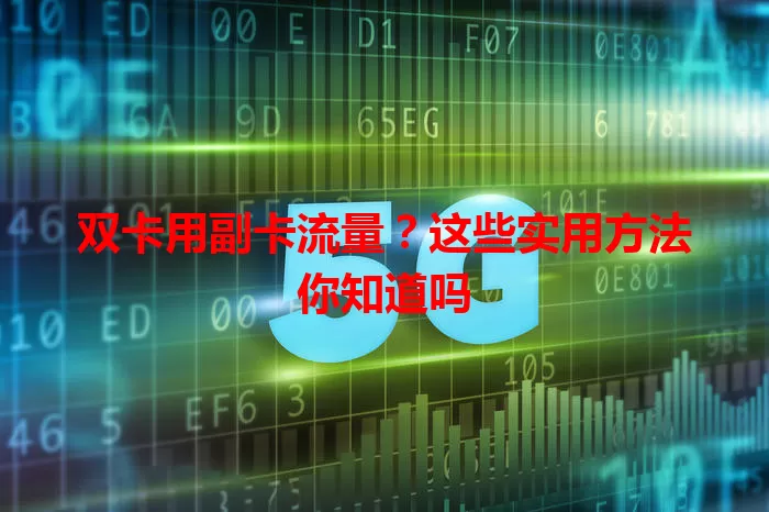 双卡用副卡流量？这些实用方法你知道吗