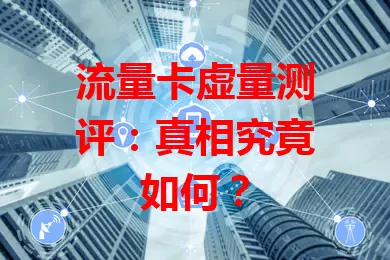 流量卡虚量测评：真相究竟如何？