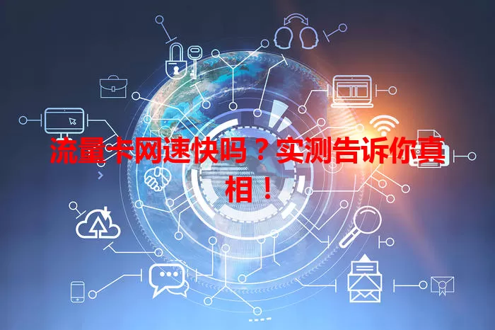 流量卡网速快吗?实测告诉你真相!