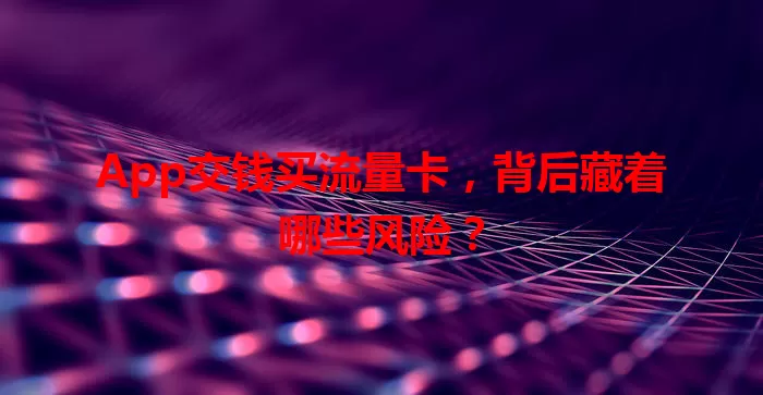 App交钱买流量卡，背后藏着哪些风险？