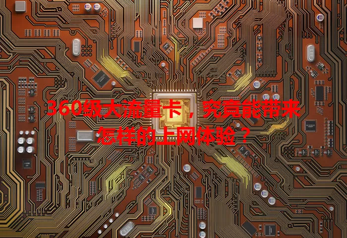 360级大流量卡，究竟能带来怎样的上网体验？