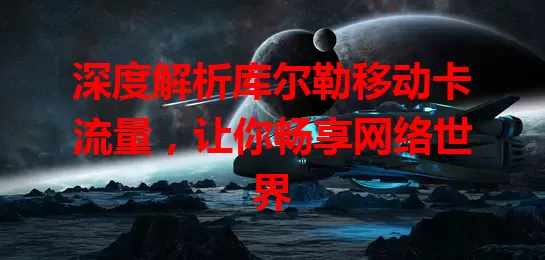 深度解析库尔勒移动卡流量，让你畅享网络世界