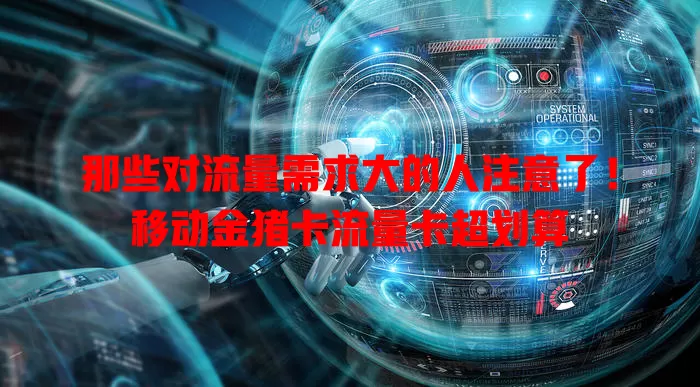 那些对流量需求大的人注意了！移动金猪卡流量卡超划算