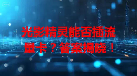 光影精灵能否插流量卡？答案揭晓！