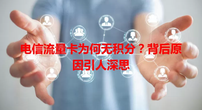 电信流量卡为何无积分？背后原因引人深思