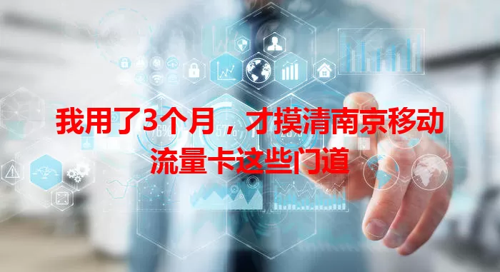 我用了3个月，才摸清南京移动流量卡这些门道