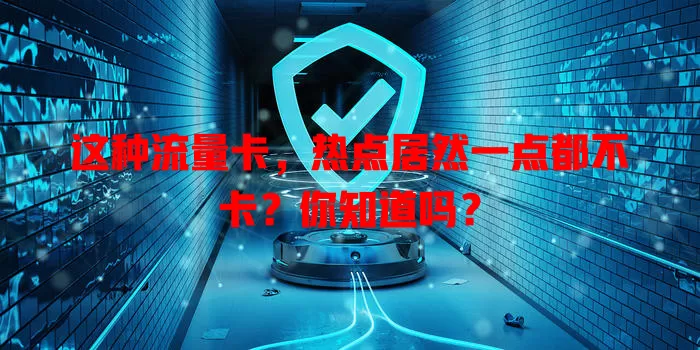 这种流量卡，热点居然一点都不卡？你知道吗？
