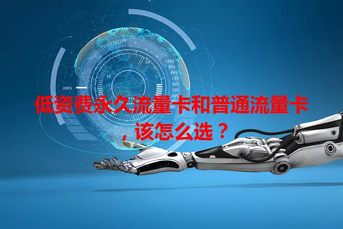 低资费永久流量卡和普通流量卡，该怎么选？