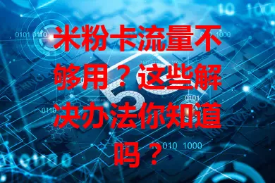 米粉卡流量不够用？这些解决办法你知道吗？