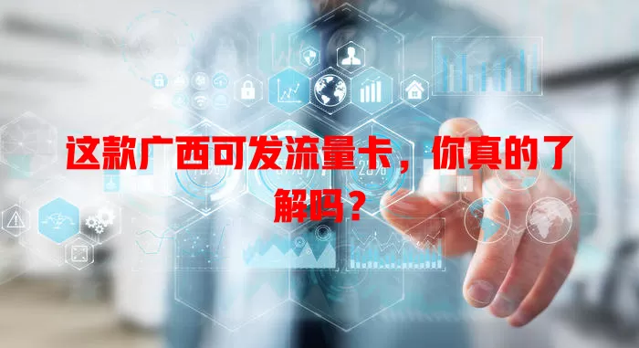 这款广西可发流量卡，你真的了解吗？