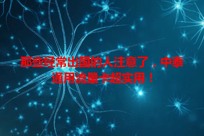 那些经常出国的人注意了，中泰通用流量卡超实用！