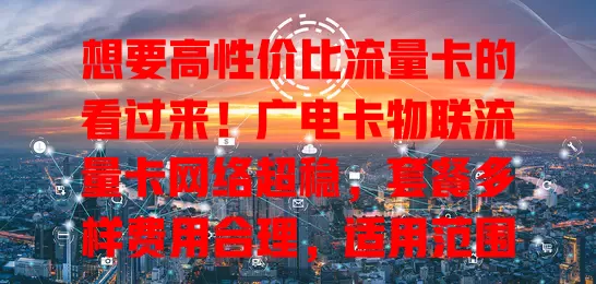想要高性价比流量卡的看过来！广电卡物联流量卡网络超稳，套餐多样费用合理，适用范围广，满足不同场景需求，别错过！