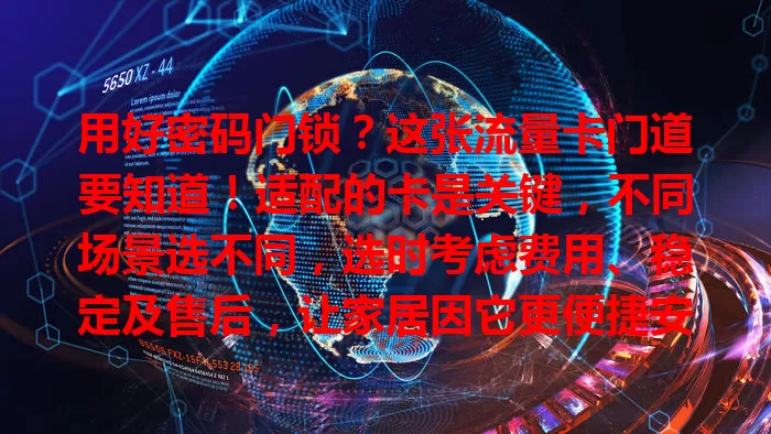 用好密码门锁？这张流量卡门道要知道！适配的卡是关键，不同场景选不同，选时考虑费用、稳定及售后，让家居因它更便捷安全智能