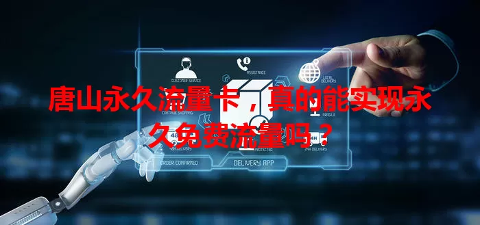唐山永久流量卡，真的能实现永久免费流量吗？