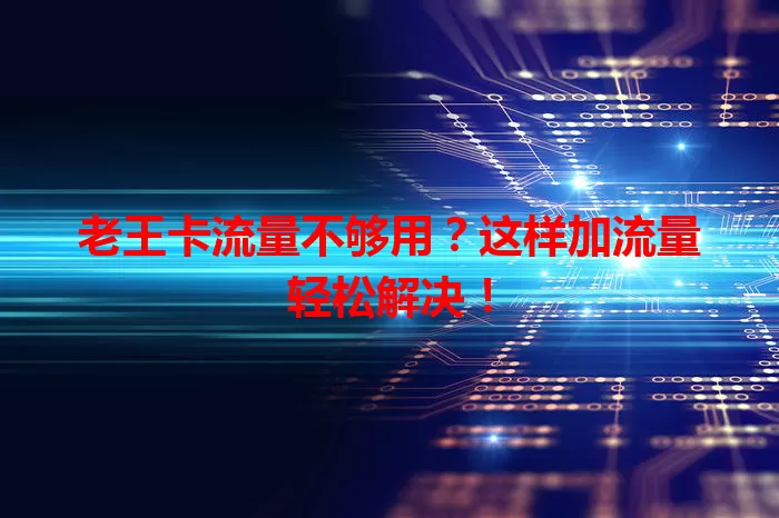 老王卡流量不够用？这样加流量轻松解决！