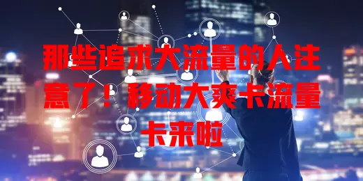 那些追求大流量的人注意了！移动大爽卡流量卡来啦
