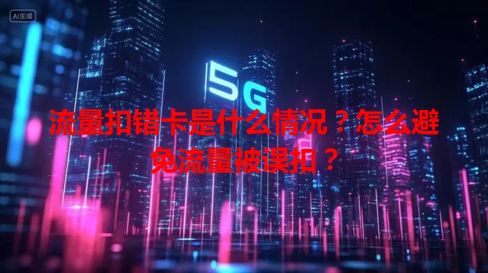 流量扣错卡是什么情况？怎么避免流量被误扣？