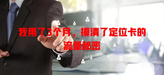 我用了3个月，摸清了定位卡的流量秘密