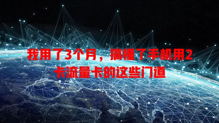 我用了3个月，搞懂了手机用2卡流量卡的这些门道