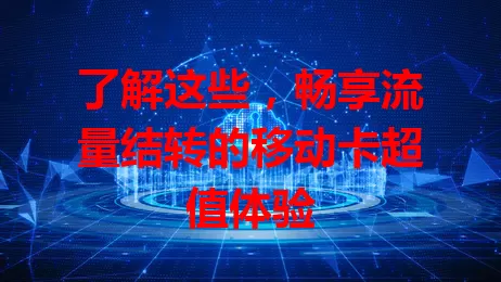 了解这些，畅享流量结转的移动卡超值体验