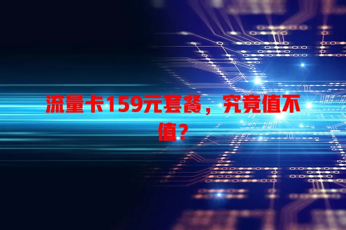 流量卡159元套餐，究竟值不值？