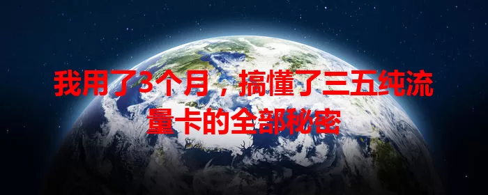 我用了3个月，搞懂了三五纯流量卡的全部秘密