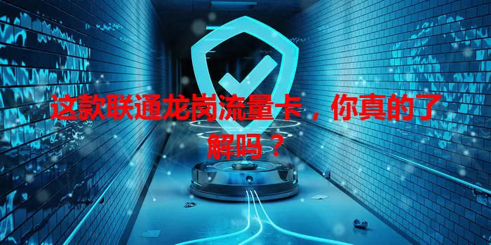 这款联通龙岗流量卡，你真的了解吗？