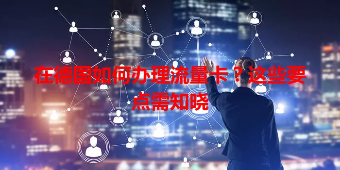 在德国如何办理流量卡？这些要点需知晓