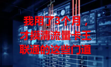 我用了3个月，才摸清流量卡王联通的这些门道
