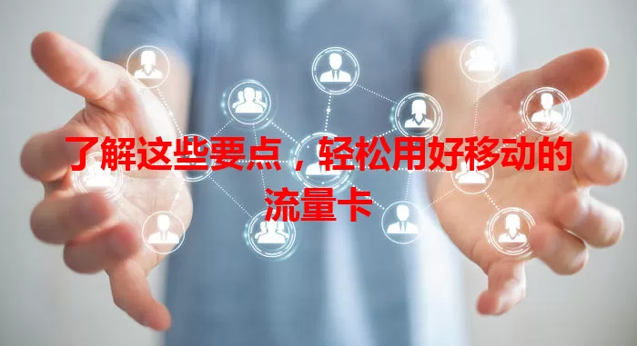 了解这些要点，轻松用好移动的流量卡