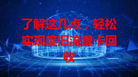 了解这几点，轻松实现废旧流量卡回收