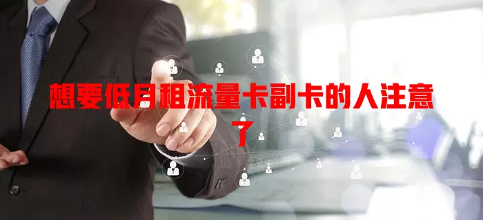 想要低月租流量卡副卡的人注意了