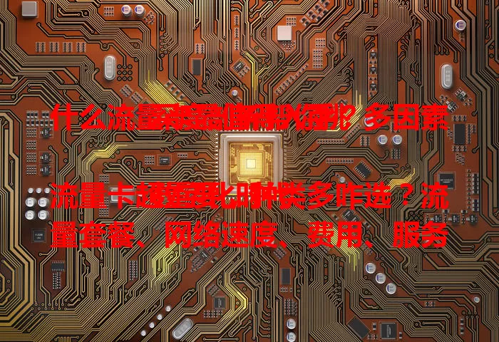 什么流量卡最值得入手？多因素深度剖析帮你挑

数字化时代流量卡超重要，种类多咋选？流量套餐、网络速度、费用、服务质量都得考量。按需选流量额度，关注有效期范围，挑稳定高速、性价比高且售后好的，助你找到适配流量卡畅玩网络。