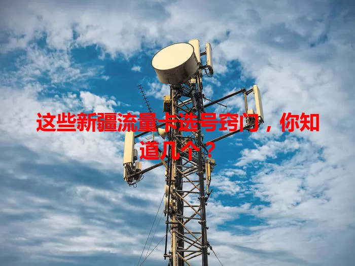 这些新疆流量卡选号窍门，你知道几个？