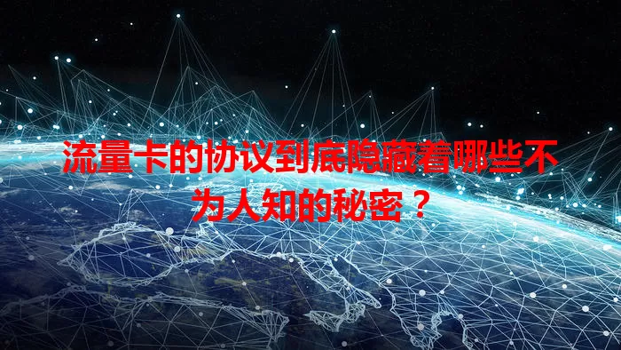 流量卡的协议到底隐藏着哪些不为人知的秘密？