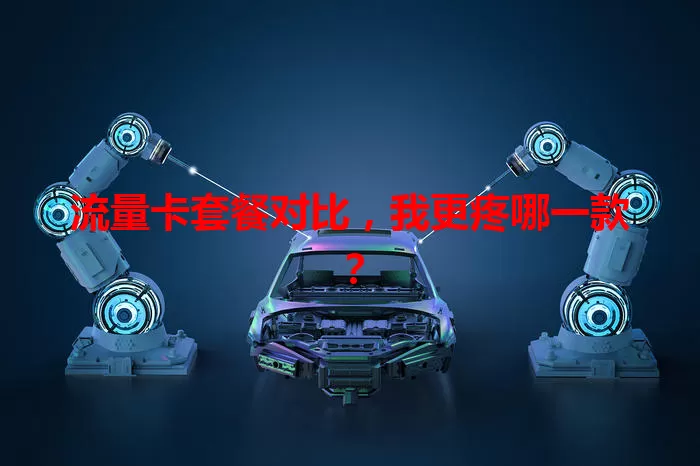流量卡套餐对比，我更疼哪一款？