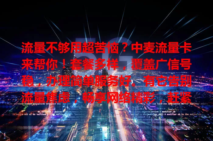 流量不够用超苦恼？中麦流量卡来帮你！套餐多样，覆盖广信号稳，办理简单服务好。有它告别流量焦虑，畅享网络精彩，赶紧来看看！