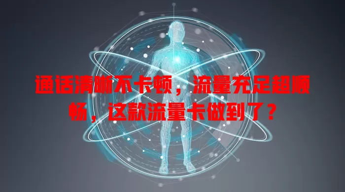 通话清晰不卡顿，流量充足超顺畅，这款流量卡做到了？