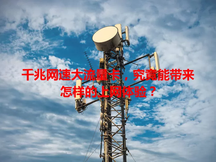 千兆网速大流量卡，究竟能带来怎样的上网体验？
