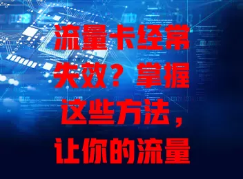 流量卡经常失效？掌握这些方法，让你的流量卡稳定在线